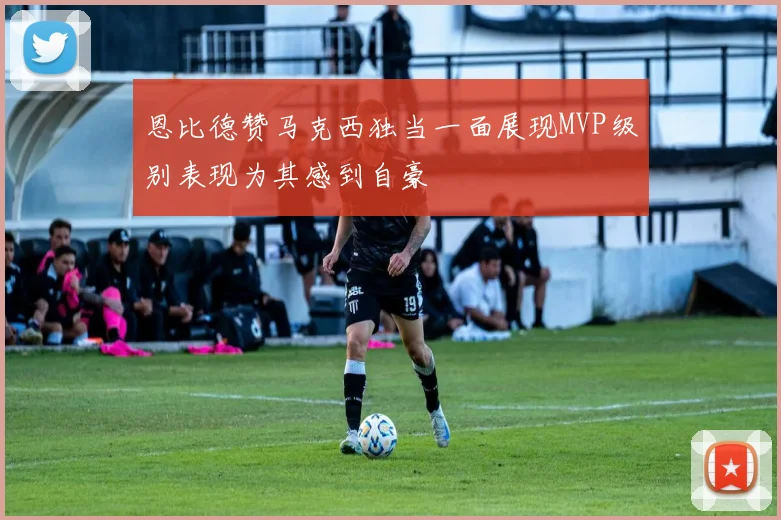 恩比德赞马克西独当一面展现MVP级别表现为其感到自豪