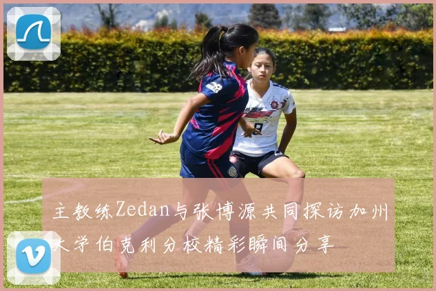 主教练Zedan与张博源共同探访加州大学伯克利分校精彩瞬间分享